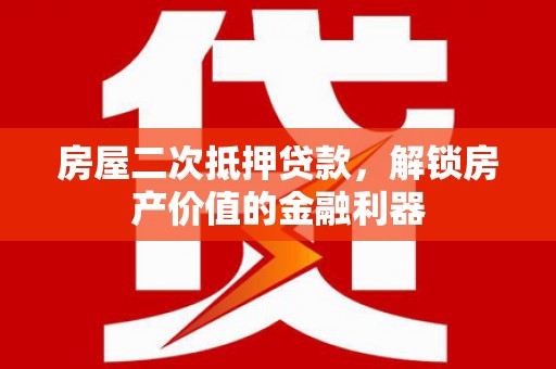 乐亭房屋二次抵押贷款，解锁房产价值的金融利器
