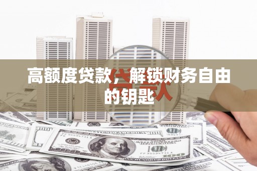 辽源高额度贷款，解锁财务自由的钥匙