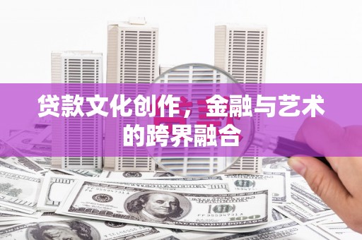 泉山贷款文化创作，金融与艺术的跨界融合