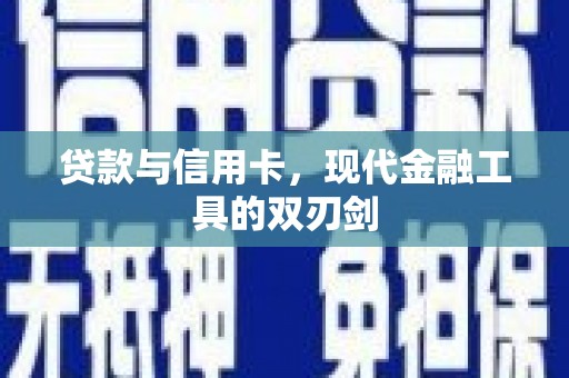 湘西贷款与信用卡，现代金融工具的双刃剑