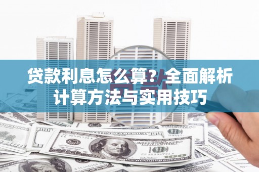 佛坪贷款利息怎么算？全面解析计算方法与实用技巧