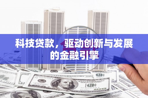 顺庆科技贷款，驱动创新与发展的金融引擎