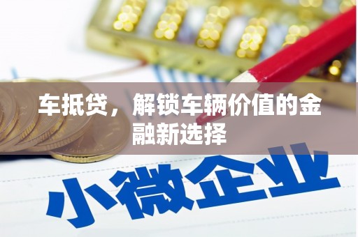 林西车抵贷，解锁车辆价值的金融新选择