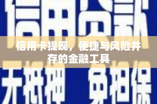 柳州信用卡提现，便捷与风险并存的金融工具