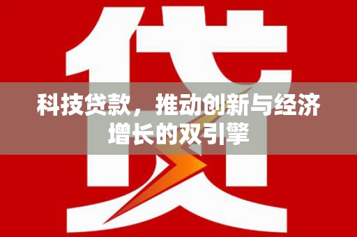 安福科技贷款，推动创新与经济增长的双引擎