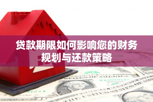 伊通贷款期限如何影响您的财务规划与还款策略