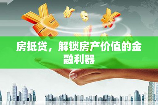 丹徒房抵贷，解锁房产价值的金融利器