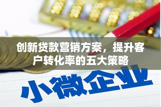 石屏创新贷款营销方案，提升客户转化率的五大策略