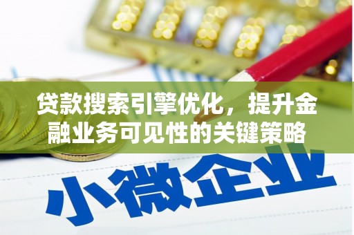 思南贷款搜索引擎优化，提升金融业务可见性的关键策略