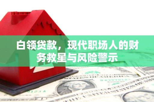 习水白领贷款，现代职场人的财务救星与风险警示