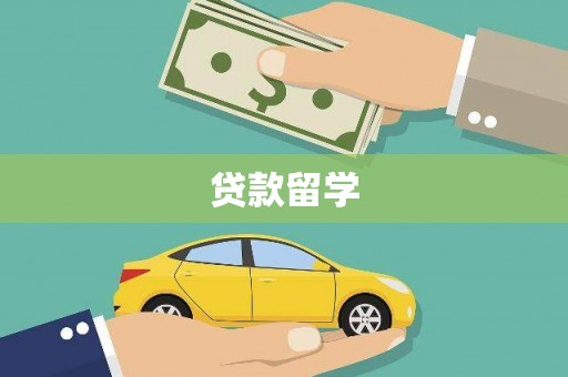 铁力贷款留学