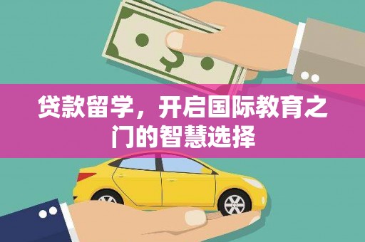 涧西贷款留学，开启国际教育之门的智慧选择