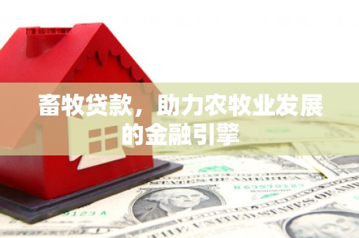 梁平畜牧贷款，助力农牧业发展的金融引擎