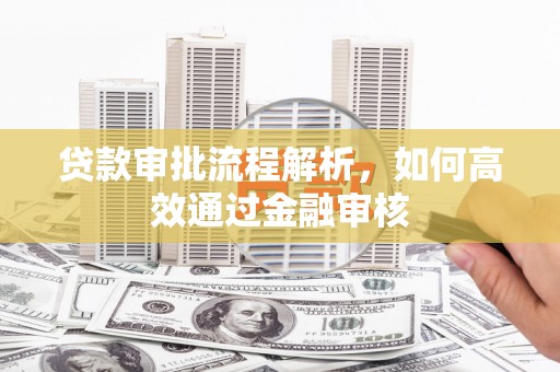 宜兰贷款审批流程解析，如何高效通过金融审核