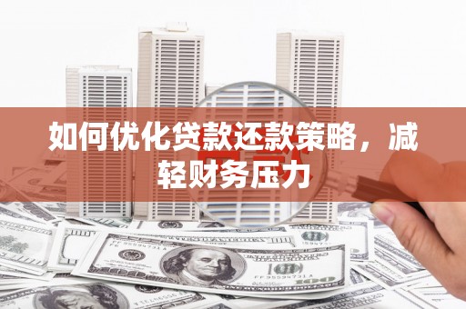 滁州如何优化贷款还款策略，减轻财务压力