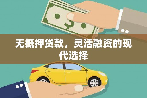 慈利无抵押贷款，灵活融资的现代选择