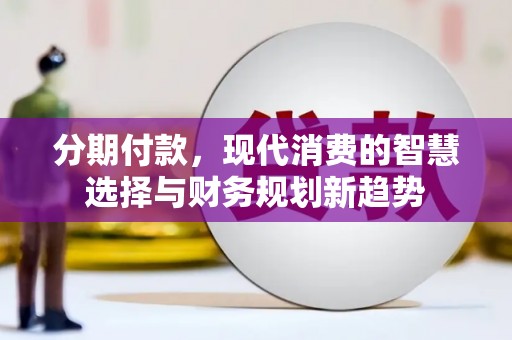 中国香港分期付款，现代消费的智慧选择与财务规划新趋势