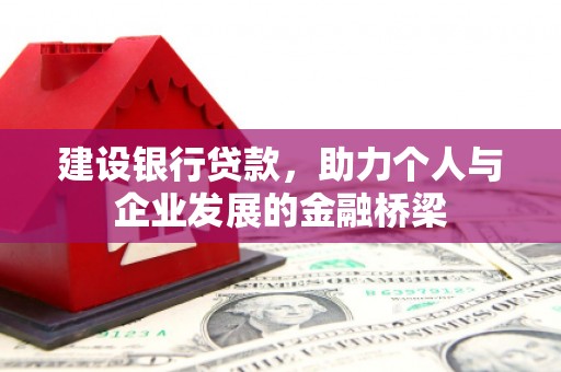 月湖建设银行贷款，助力个人与企业发展的金融桥梁
