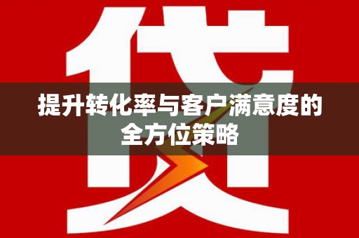 太保提升转化率与客户满意度的全方位策略