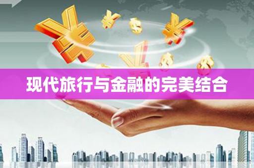 弓长岭现代旅行与金融的完美结合